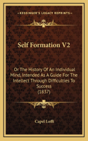 Self Formation V2: Or The History Of An Individual Mind, Intended As A Guide For The Intellect Through Difficulties To Success (1837)