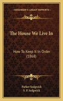 House We Live In: How To Keep It In Order (1868)