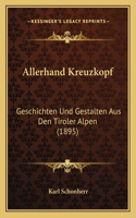 Allerhand Kreuzkopf: Geschichten Und Gestalten Aus Den Tiroler Alpen (1895)