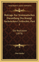 Beitrage Zur Systematischen Darstellung Des Konigl. Sachsischen Civilrechts, Part 1: Die Reallasten (1878)