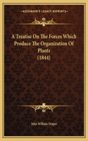 Treatise On The Forces Which Produce The Organization Of Plants (1844)