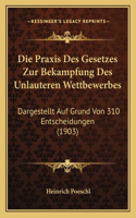 Praxis Des Gesetzes Zur Bekampfung Des Unlauteren Wettbewerbes: Dargestellt Auf Grund Von 310 Entscheidungen (1903)