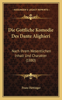 Die Gottliche Komodie Des Dante Alighieri: Nach Ihrem Wesentlichen Inhalt Und Charakter (1880)(German)