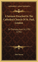 A Sermon Preached In The Cathedral Church Of St. Paul, London
