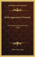 British Aggressions In Venezuela: Or The Monroe Doctrine On Trial (1895)