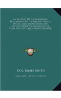 Account of the Remarkable Occurrences in the Life and Travels of Col. James Smith During His Captivity with the Indians in the Years 1755-1759