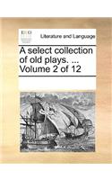 A select collection of old plays. ... Volume 2 of 12