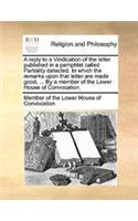 A reply to a Vindication of the letter published in a pamphlet called Partiality detected. In which the remarks upon that letter are made good, ... By a member of the Lower House of Convocation.