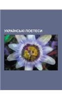 Ukrai NS KI Poetesy: Emma Andiyevs Ka, Lesya Ukrai Nka, Kostenko Lina Vasylivna, Alchevs Ka Khrystyna Oleksii Vna, Matios Mariya Vasylivna,