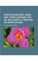 Earth's Earliest Ages, and Their Lessons for Us; Including a Treatise on Spiritualism