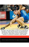 An Off the Record Guide to European Martial Arts Featuring an Overview of Savate, Fencing, Catch Wrestling, Hand to Hand Combat, and More