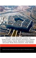 An Off the Record Guide to Wikileaks and Julian Assange: Sarah Palin Email Hack, Bradley Manning, Afghan War Documents, and More