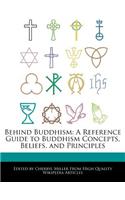 Behind Buddhism: A Reference Guide to Buddhism Concepts, Beliefs, and Principles