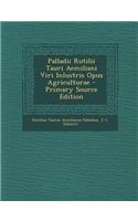 Palladii Rutilii Tauri Aemiliani Viri Inlustris Opus Agriculturae