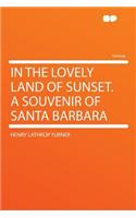 In the Lovely Land of Sunset. a Souvenir of Santa Barbara