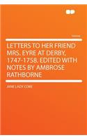 Letters to Her Friend Mrs. Eyre at Derby, 1747-1758. Edited with Notes by Ambrose Rathborne