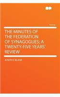 The Minutes of the Federation of Synagogues; A Twenty-Five Years' Review