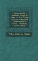 Conversión De La Madalena, En Que Se Ponen Los Tres Estados Que Tuvo De Pecadora, De Penitente I De Gracia...