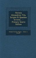 Heronis Alexandrini Vita, Scripta Et Quaedam Inventa... - Primary Source Edition