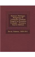 Histoire Politique, Religieuse Et Litteraire D'Edesse Jusqu'a La Premiere Croisade - Primary Source Edition