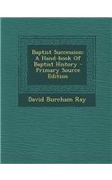 Baptist Succession: A Hand-Book of Baptist History - Primary Source Edition