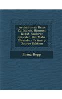 Ardschuna's Reise Zu Indra's Himmel: Nebst Anderen Episoden Des Maha-Bharata - Primary Source Edition: Nebst Anderen Episoden Des Maha-Bharata - Primary Source Edition