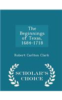 The Beginnings of Texas, 1684-1718 - Scholar's Choice Edition