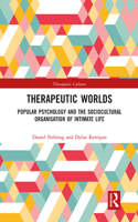 Therapeutic Worlds: Popular Psychology and the Sociocultural Organisation of Intimate Life(Therapeutic Cultures)
