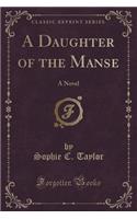 A Daughter of the Manse: A Novel (Classic Reprint)