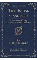 The Social Gangster: Adventures of Craig Kennedy, Scientific Detective (Classic Reprint)