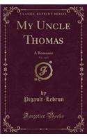 My Uncle Thomas, Vol. 1 of 2: A Romance (Classic Reprint)