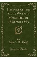 History of the Sioux War and Massacres of 1862 and 1863 (Classic Reprint)