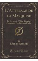 L'Attelage de la Marquise: Le Secret de l'AbbÃ© CÃ©saire, Comment on Devient Pacha (Classic Reprint): Le Secret de l'AbbÃ© CÃ©saire, Comment on Devient Pacha (Classic Reprint)