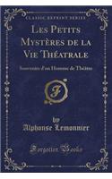 Les Petits MystÃ¨res de la Vie ThÃ©atrale: Souvenirs d'Un Homme de ThÃ©Ã¢tre (Classic Reprint)