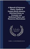 A Manual of Poisonous Plants, Chiefly of Eastern North America, With Brief Notes on Economic and Medicinal Plants, and Numerous Illustrations