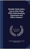 Notable Violin Solos; How to Play Them with Understanding, Expression and Effect Volume 1