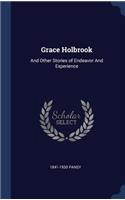 Grace Holbrook: And Other Stories of Endeavor And Experience