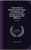 Projections of Northern Great Plains Coal Mining and Energy Conversion Development, 1975-2000 A.D.