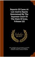 Reports of Cases at Law and in Equity Determined by the Supreme Court of the State of Iowa, Volume 122