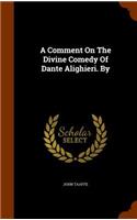 A Comment On The Divine Comedy Of Dante Alighieri. By