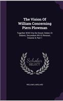 The Vision Of William Concerning Piers Plowman: Together With Vita De Dowel, Dobet, Et Dobest, Secundum Wit Et Resoun, Volume 4, Part 1