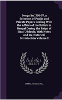 Bengal in 1756-57, a Selection of Public and Private Papers Dealing With the Affairs of the British in Bengal During the Reign of Siraj-Uddaula; With Notes and an Historical Introduction Volume 2