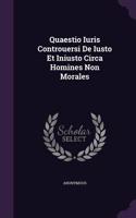 Quaestio Iuris Controuersi de Iusto Et Iniusto Circa Homines Non Morales