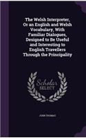The Welsh Interpreter, Or an English and Welsh Vocabulary, With Familiar Dialogues, Designed to Be Useful and Interesting to English Travellers Through the Principality: (English)