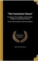 The Conscience Clause: Its History, Terms, Effect, and Principle: a Reply to Archdeacon Denison; Volume Talbot collection of British pamphlets