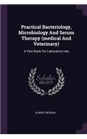 Practical Bacteriology, Microbiology And Serum Therapy (medical And Veterinary)