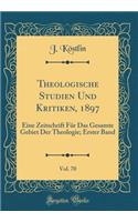 Theologische Studien Und Kritiken, 1897, Vol. 70: Eine Zeitschrift Für Das Gesamte Gebiet Der Theologie; Erster Band (Classic Reprint)