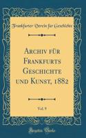 Archiv Für Frankfurts Geschichte Und Kunst, 1882, Vol. 9 (Classic Reprint)