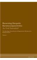 Reversing Herpetic Keratoconjunctivitis: As God Intended The Raw Vegan Plant-Based Detoxification & Regeneration Workbook for Healing Patients. Volume 1