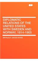 Diplomatic Relations of the United States with Sweden and Norway, 1814-1905